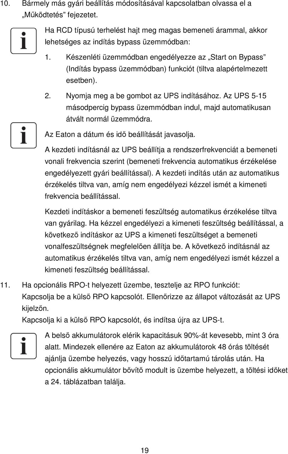 Az UPS 5-15 másodpercig bypass üzemmódban indul, majd automatikusan átvált normál üzemmódra. Az Eaton a dátum és idı beállítását javasolja.