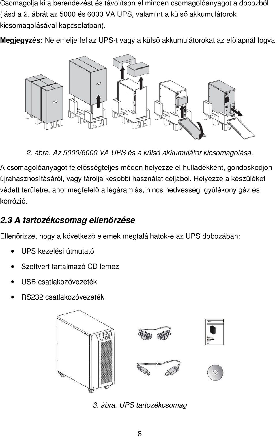 A csomagolóanyagot felelısségteljes módon helyezze el hulladékként, gondoskodjon újrahasznosításáról, vagy tárolja késıbbi használat céljából.