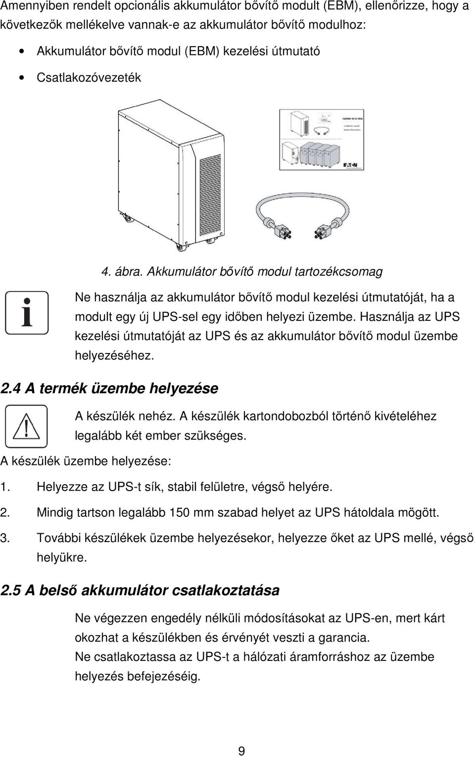 Használja az UPS kezelési útmutatóját az UPS és az akkumulátor bıvítı modul üzembe helyezéséhez. 2.4 A termék üzembe helyezése A készülék nehéz.
