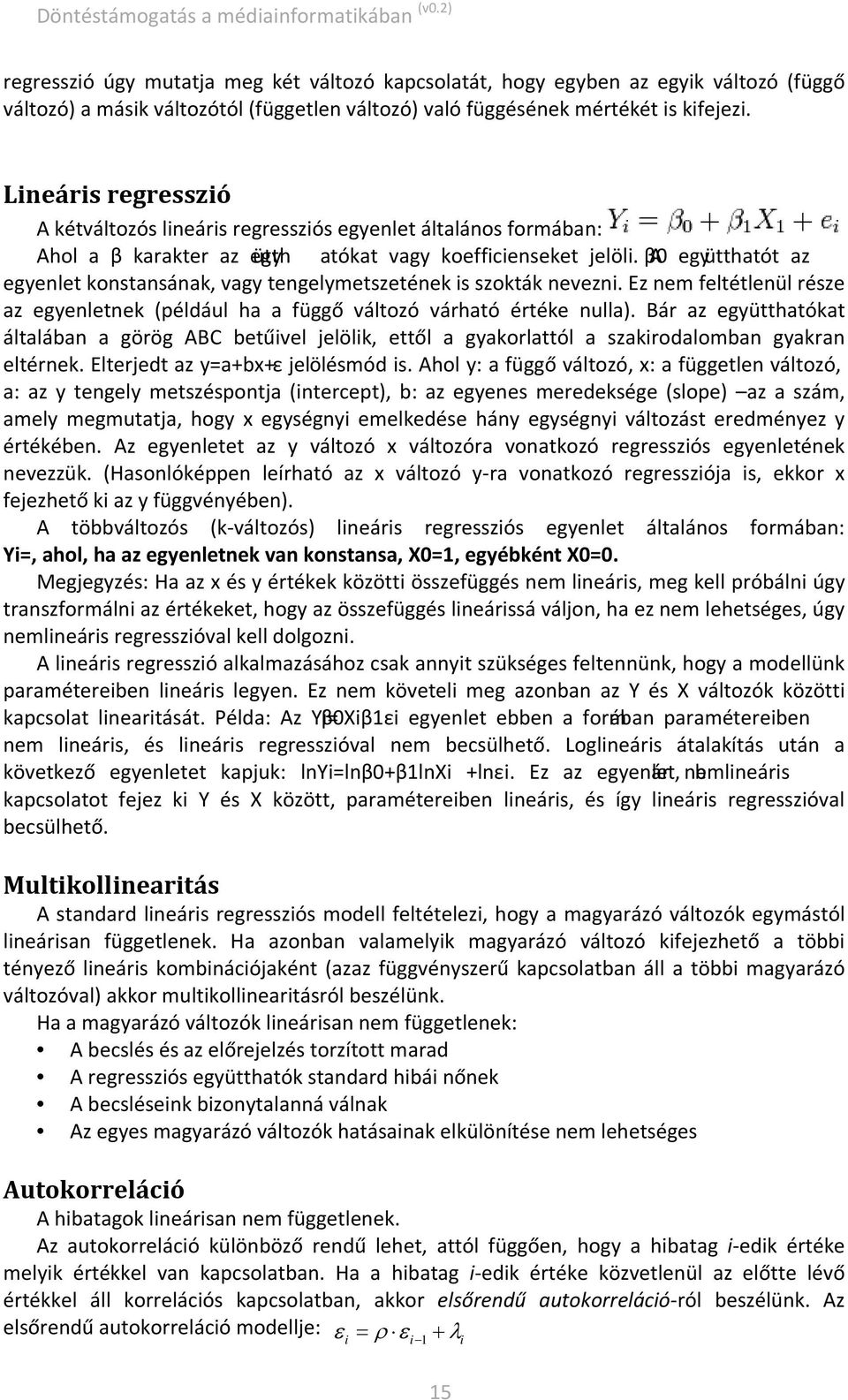 β0 A együtthatót az egyenlet konstansának, vagy tengelymetszetének is szokták nevezni. Ez nem feltétlenül része az egyenletnek (például ha a függő változó várható értéke nulla).