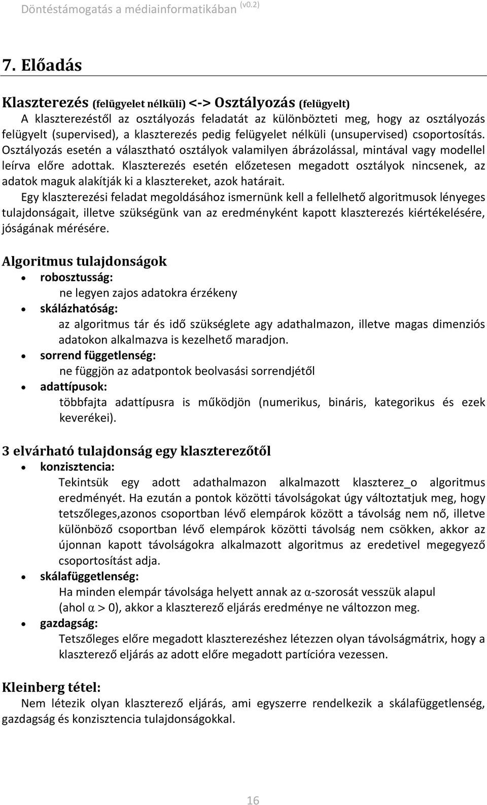 Klaszterezés esetén előzetesen megadott osztályok nincsenek, az adatok maguk alakítják ki a klasztereket, azok határait.