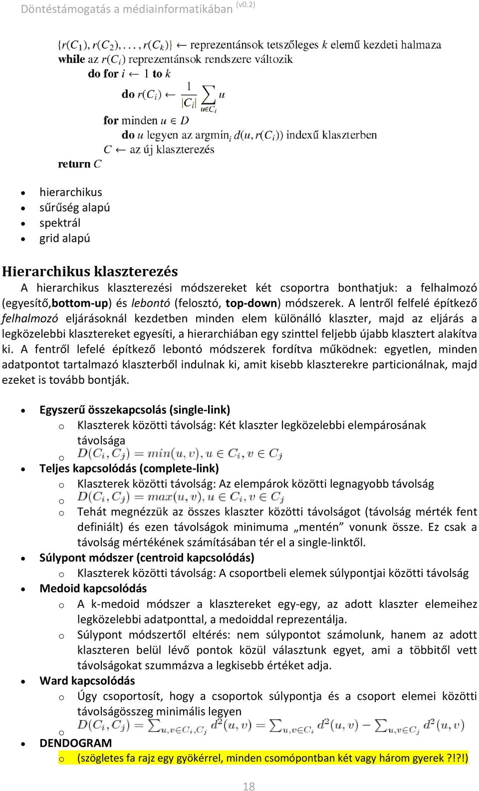 A lentről felfelé építkező felhalmozó eljárásoknál kezdetben minden elem különálló klaszter, majd az eljárás a legközelebbi klasztereket egyesíti, a hierarchiában egy szinttel feljebb újabb klasztert