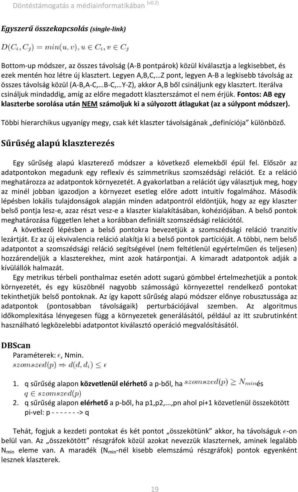 Iterálva csináljuk mindaddig, amíg az előre megadott klaszterszámot el nem érjük. Fontos: AB egy klaszterbe sorolása után NEM számoljuk ki a súlyozott átlagukat (az a súlypont módszer).