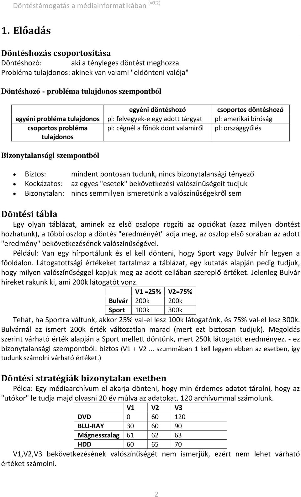 Bizonytalansági szempontból Biztos: mindent pontosan tudunk, nincs bizonytalansági tényező Kockázatos: az egyes "esetek" bekövetkezési valószínűségeit tudjuk Bizonytalan: nincs semmilyen ismeretünk a