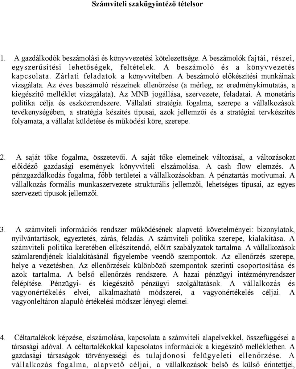 Az éves beszámoló részeinek ellenőrzése (a mérleg, az eredménykimutatás, a kiegészítő melléklet vizsgálata). Az MNB jogállása, szervezete, feladatai. A monetáris politika célja és eszközrendszere.