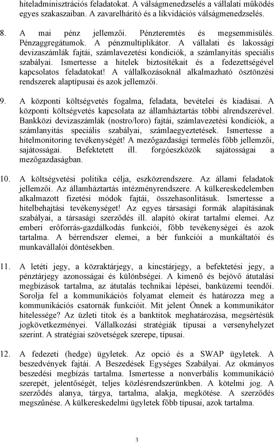 Ismertesse a hitelek biztosítékait és a fedezettségével kapcsolatos feladatokat! A vállalkozásoknál alkalmazható ösztönzési rendszerek alaptípusai és azok jellemzői. 9.