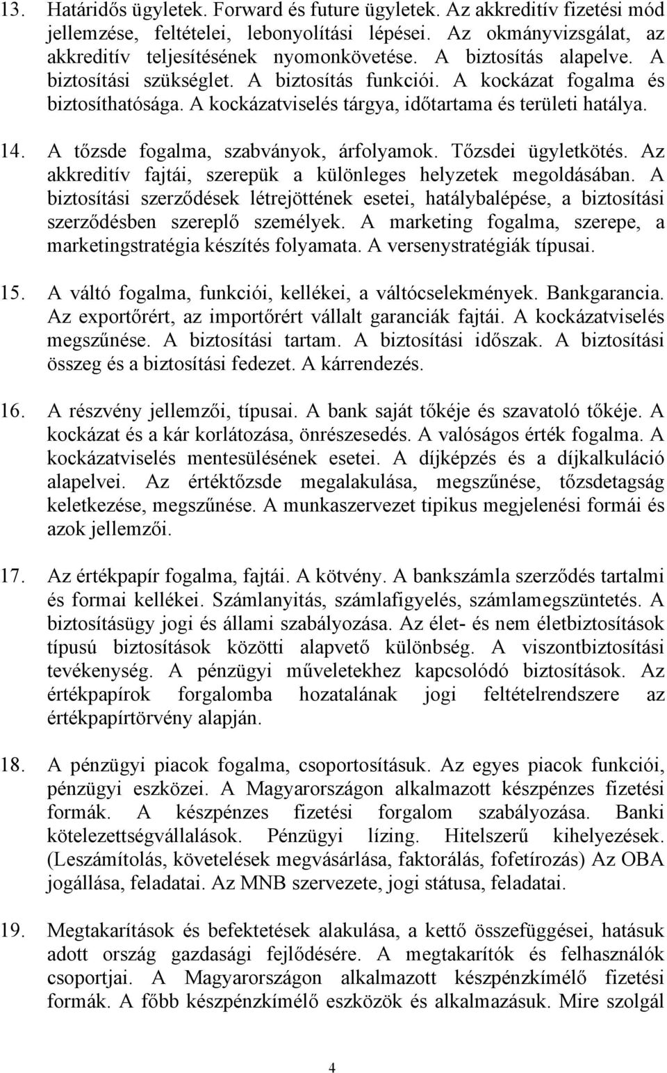 A tőzsde fogalma, szabványok, árfolyamok. Tőzsdei ügyletkötés. Az akkreditív fajtái, szerepük a különleges helyzetek megoldásában.