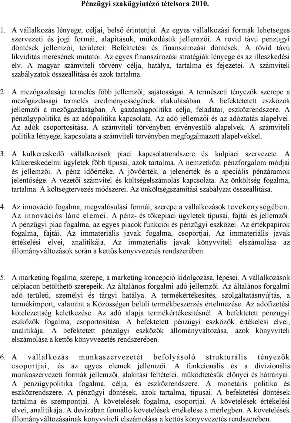 Az egyes finanszírozási stratégiák lényege és az illeszkedési elv. A magyar számviteli törvény célja, hatálya, tartalma és fejezetei. A számviteli szabályzatok összeállítása és azok tartalma. 2.