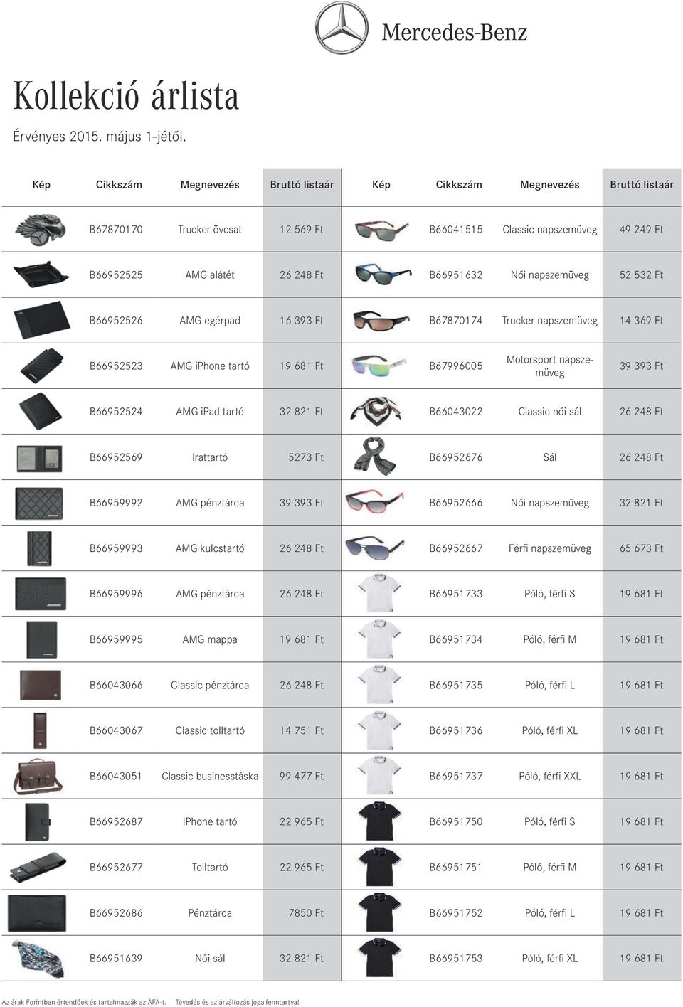 Ft B66952676 Sál 26 248 Ft B66959992 AMG pénztárca 39 393 Ft B66952666 Női napszemüveg 32 821 Ft B66959993 AMG kulcstartó 26 248 Ft B66952667 Férfi napszemüveg 65 673 Ft B66959996 AMG pénztárca 26