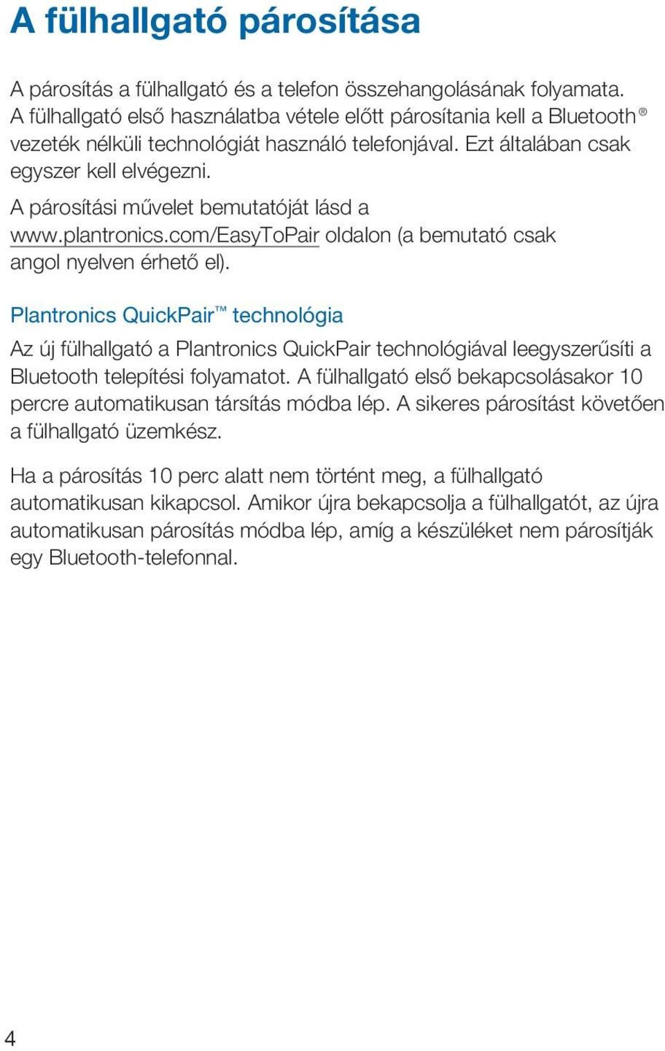 A párosítási művelet bemutatóját lásd a www.plantronics.com/easytopair oldalon (a bemutató csak angol nyelven érhető el).