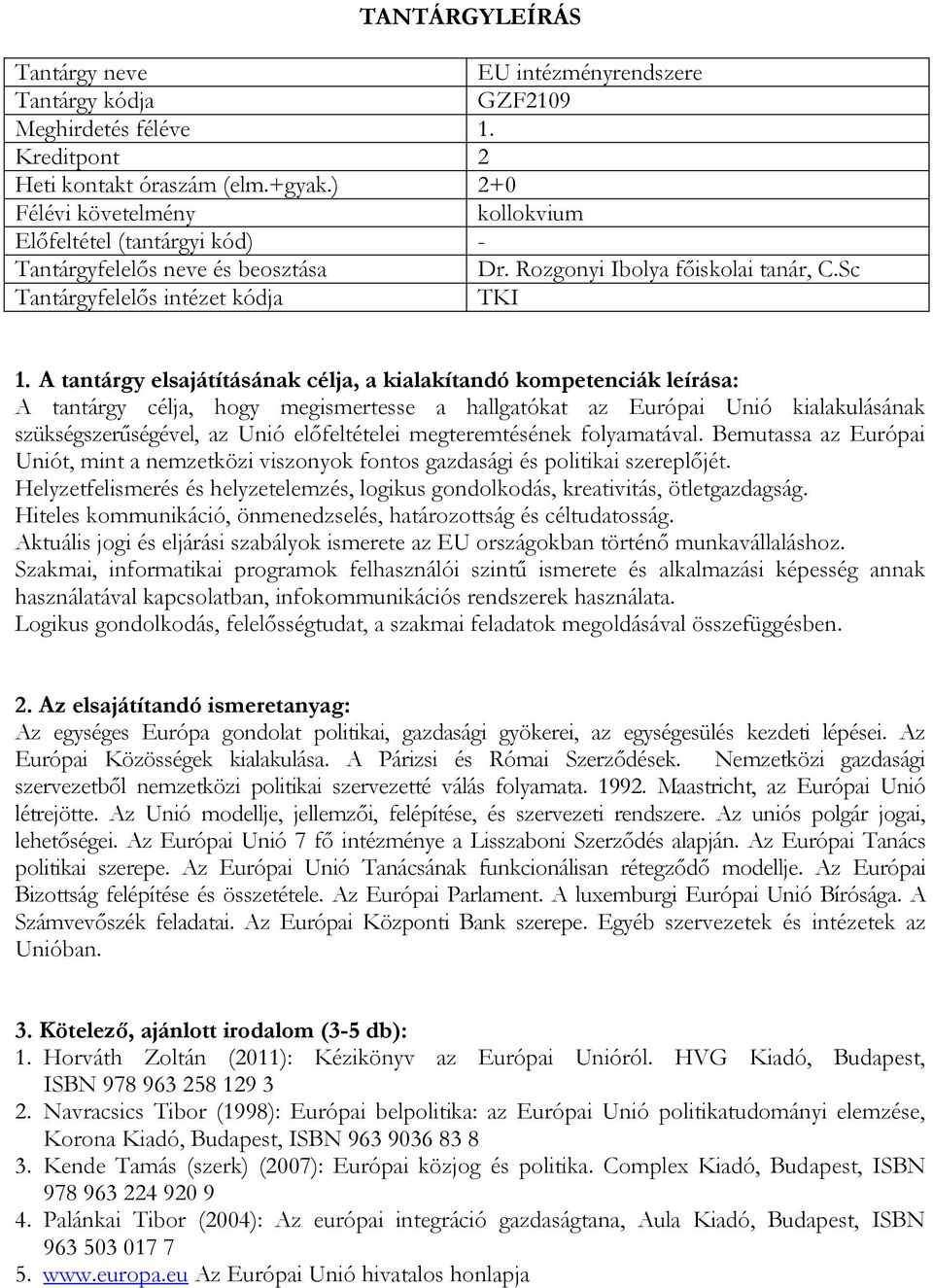 Bemutassa az Európai Uniót, mint a nemzetközi viszonyok fontos gazdasági és politikai szereplőjét. Helyzetfelismerés és helyzetelemzés, logikus gondolkodás, kreativitás, ötletgazdagság.