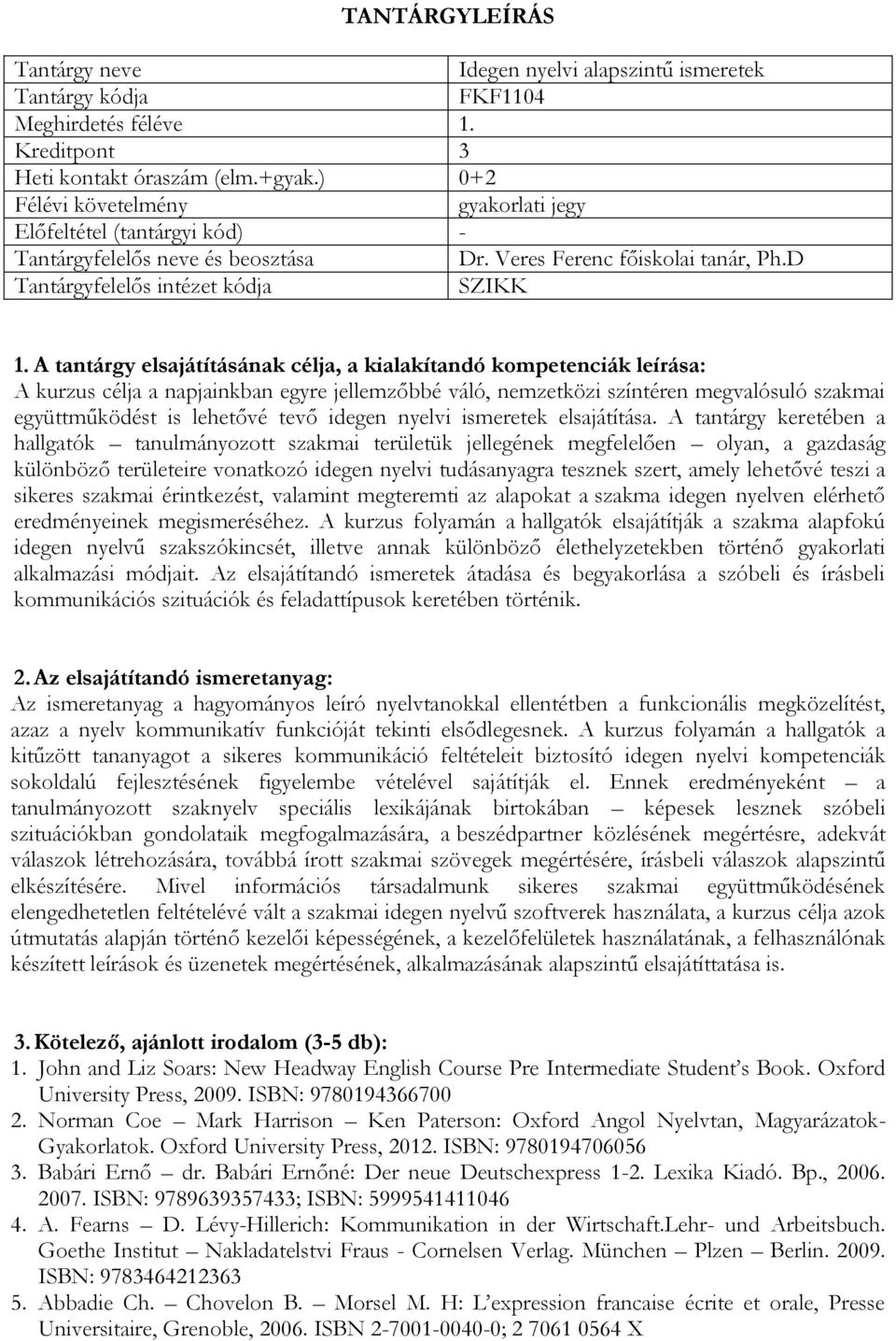 A tantárgy keretében a hallgatók tanulmányozott szakmai területük jellegének megfelelően olyan, a gazdaság különböző területeire vonatkozó idegen nyelvi tudásanyagra tesznek szert, amely lehetővé