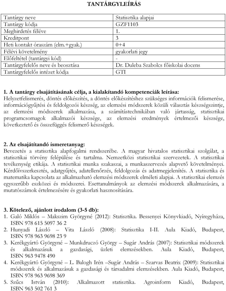 közüli választás készségszintje, az elemzési módszerek alkalmazása, a számítástechnikában való jártasság, statisztikai programcsomagok alkalmazói készsége, az elemzési eredmények értelmezői készsége,