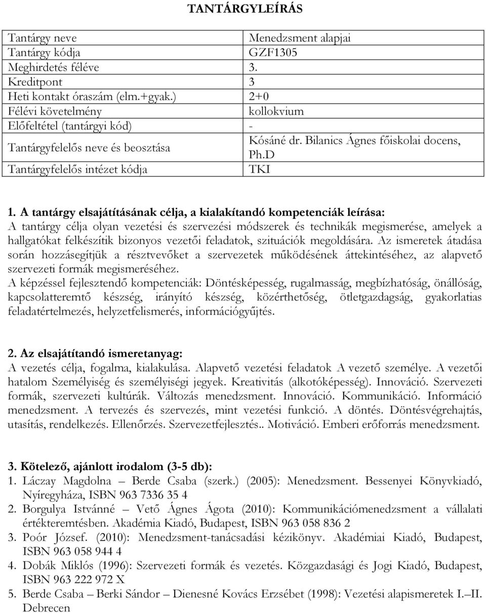 Az ismeretek átadása során hozzásegítjük a résztvevőket a szervezetek működésének áttekintéséhez, az alapvető szervezeti formák megismeréséhez.