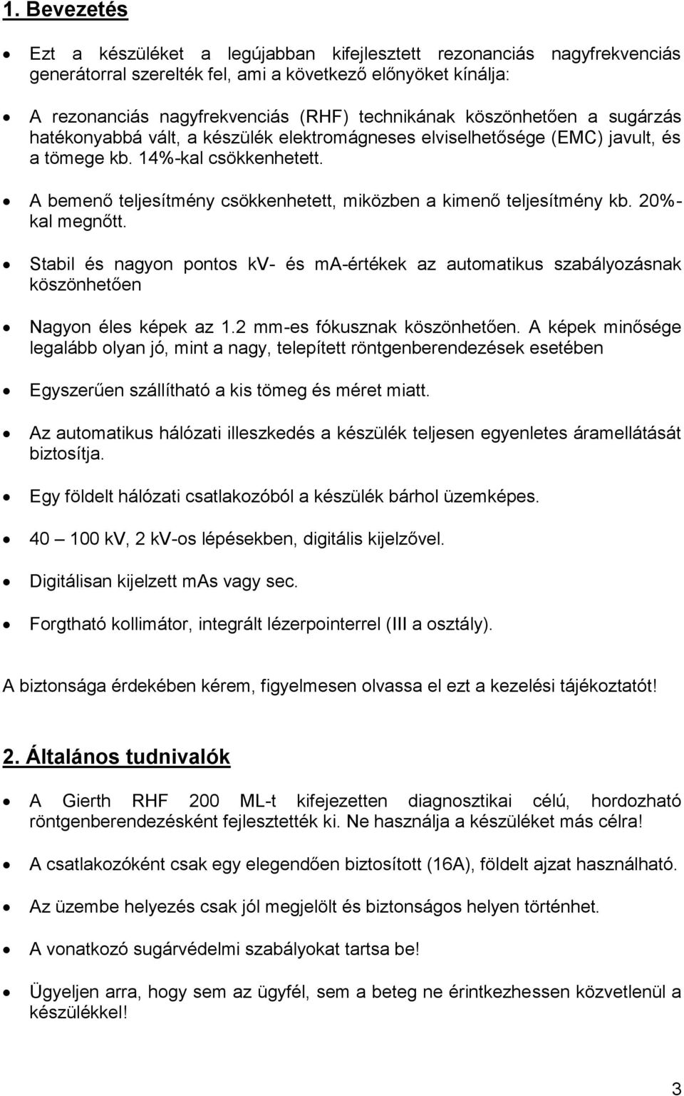 A bemenő teljesítmény csökkenhetett, miközben a kimenő teljesítmény kb. 20%- kal megnőtt. Stabil és nagyon pontos kv- és ma-értékek az automatikus szabályozásnak köszönhetően Nagyon éles képek az 1.