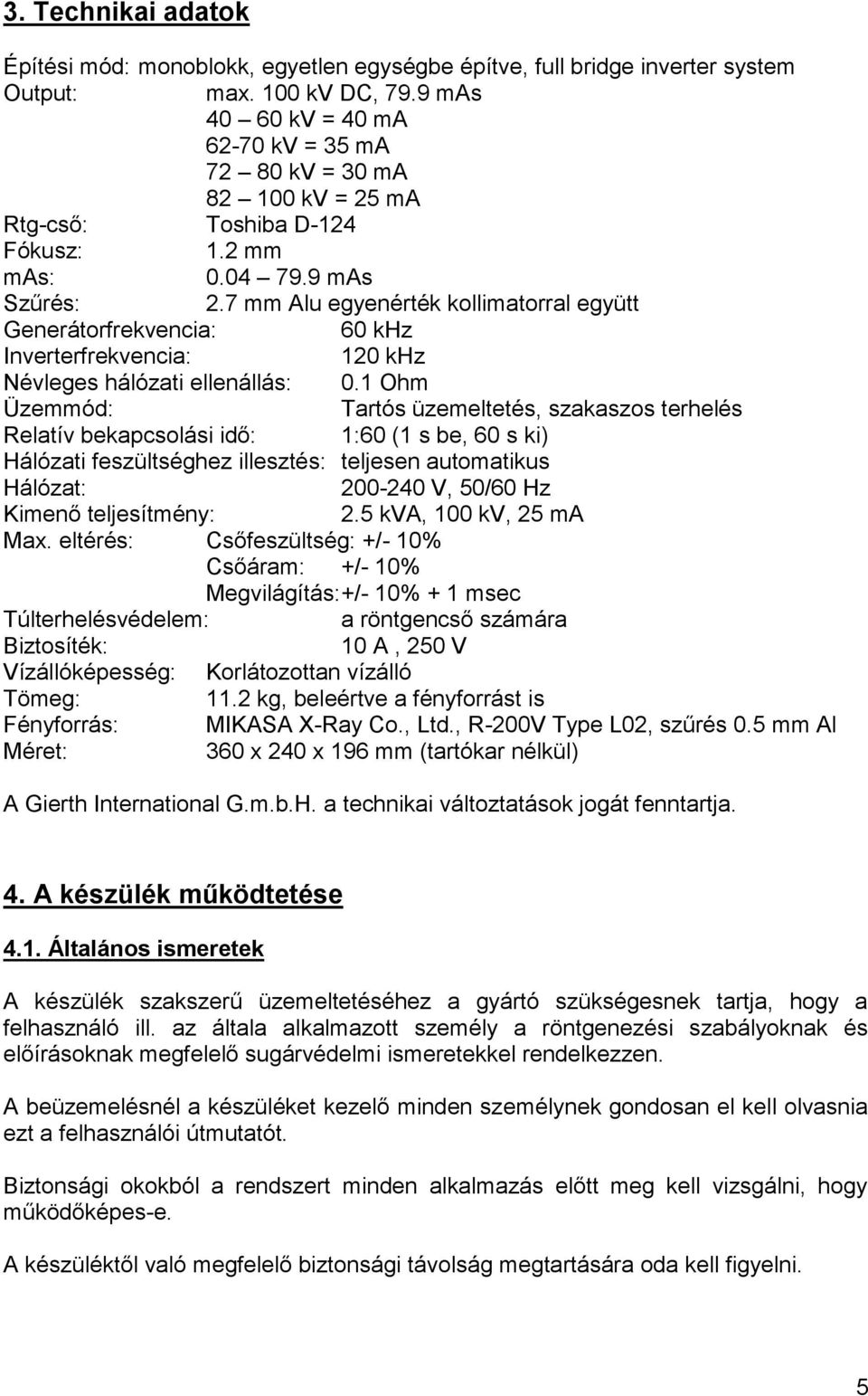 7 mm Alu egyenérték kollimatorral együtt Generátorfrekvencia: 60 khz Inverterfrekvencia: 120 khz Névleges hálózati ellenállás: 0.