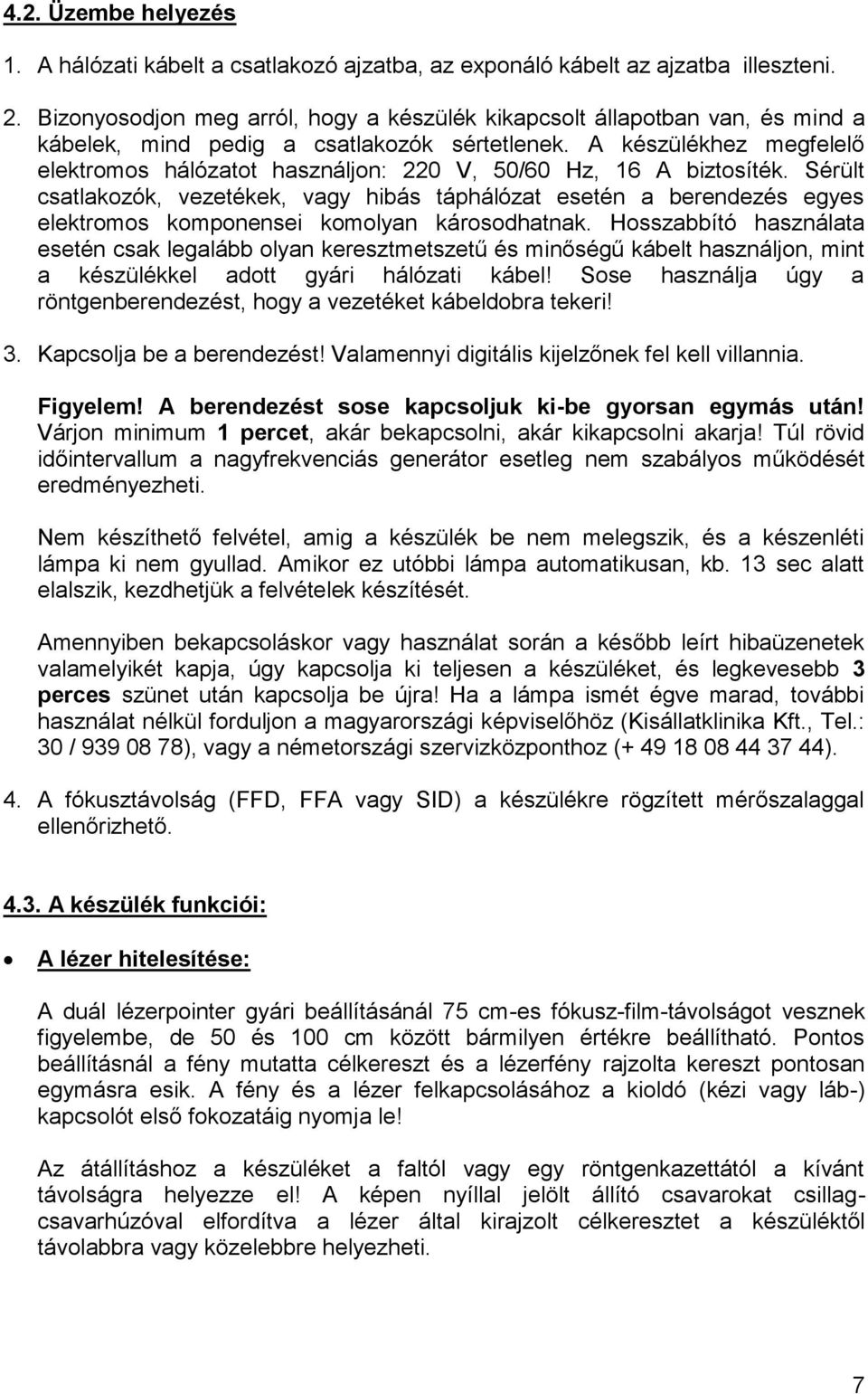 A készülékhez megfelelő elektromos hálózatot használjon: 220 V, 50/60 Hz, 16 A biztosíték.