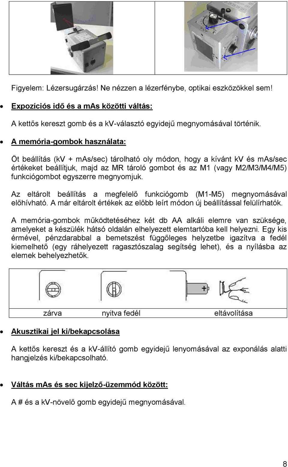 egyszerre megnyomjuk. Az eltárolt beállítás a megfelelő funkciógomb (M1-M5) megnyomásával előhívható. A már eltárolt értékek az előbb leírt módon új beállítással felülírhatók.