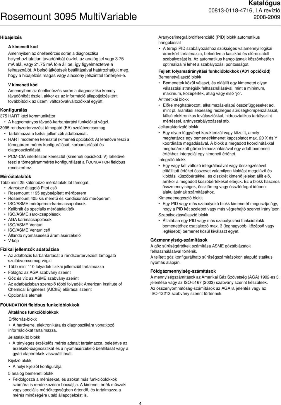 V kimeneti kód Amennyiben az önellenőrzés során a diagnosztika komoly távadóhibát észlel, akkor ez az információ állapotjelzésként továbbítódik az üzemi változóval/változókkal együtt.