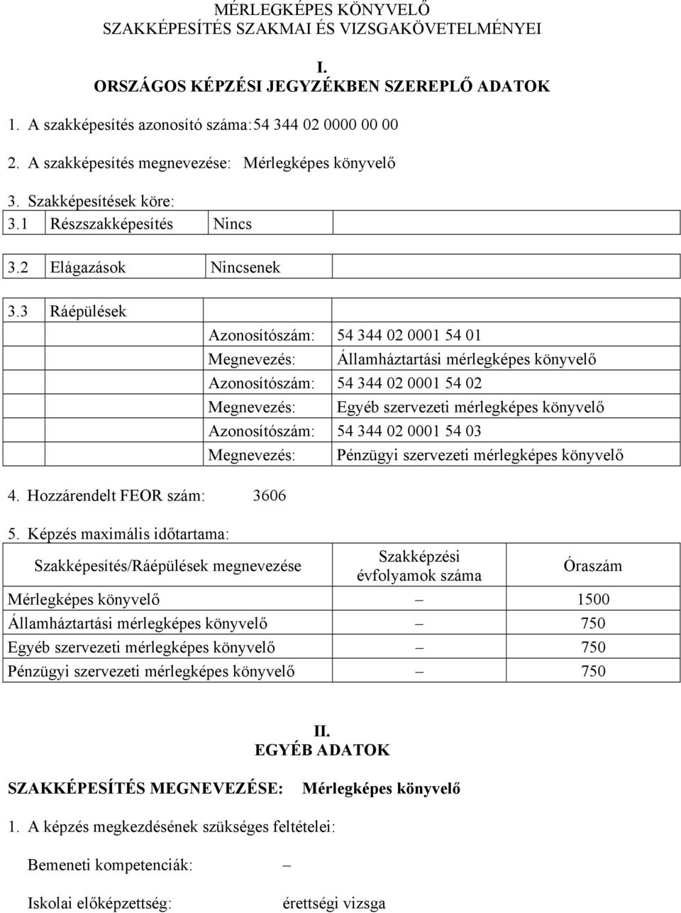 3 Ráépülések zonosítószám: 54 344 02 0001 54 01 Megnevezés: Államháztartási mérlegképes könyvelő zonosítószám: 54 344 02 0001 54 02 Megnevezés: Egyéb szervezeti mérlegképes könyvelő zonosítószám: 54