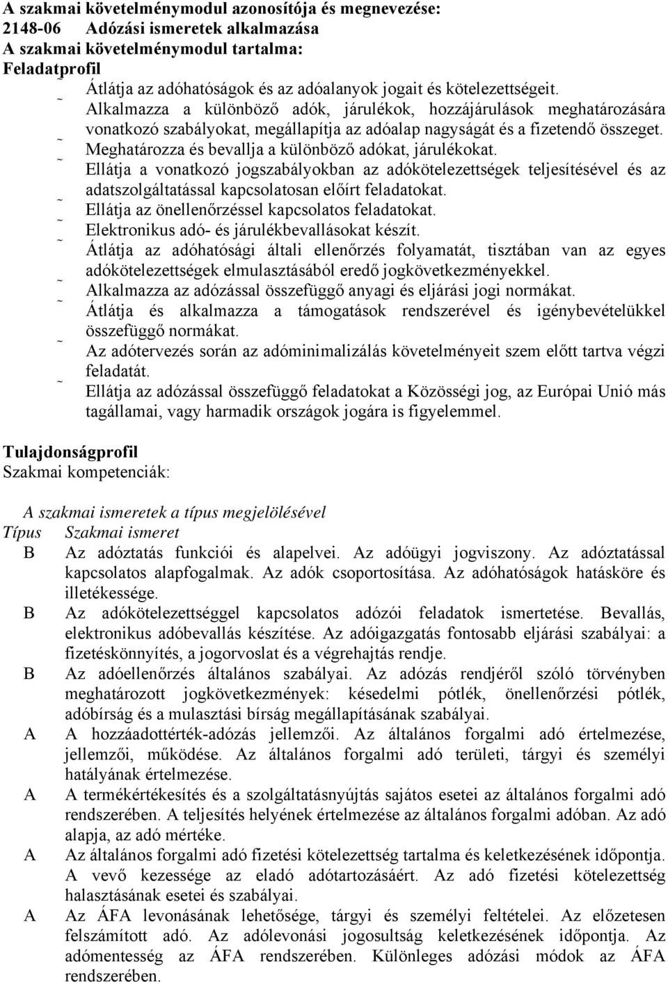 Meghatározza és bevallja a különböző adókat, járulékokat. Ellátja a vonatkozó jogszabályokban az adókötelezettségek teljesítésével és az adatszolgáltatással kapcsolatosan előírt feladatokat.