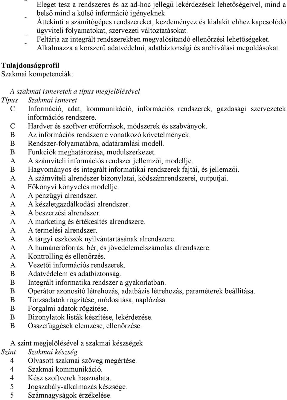 Feltárja az integrált rendszerekben megvalósítandó ellenőrzési lehetőségeket. lkalmazza a korszerű adatvédelmi, adatbiztonsági és archiválási megoldásokat.