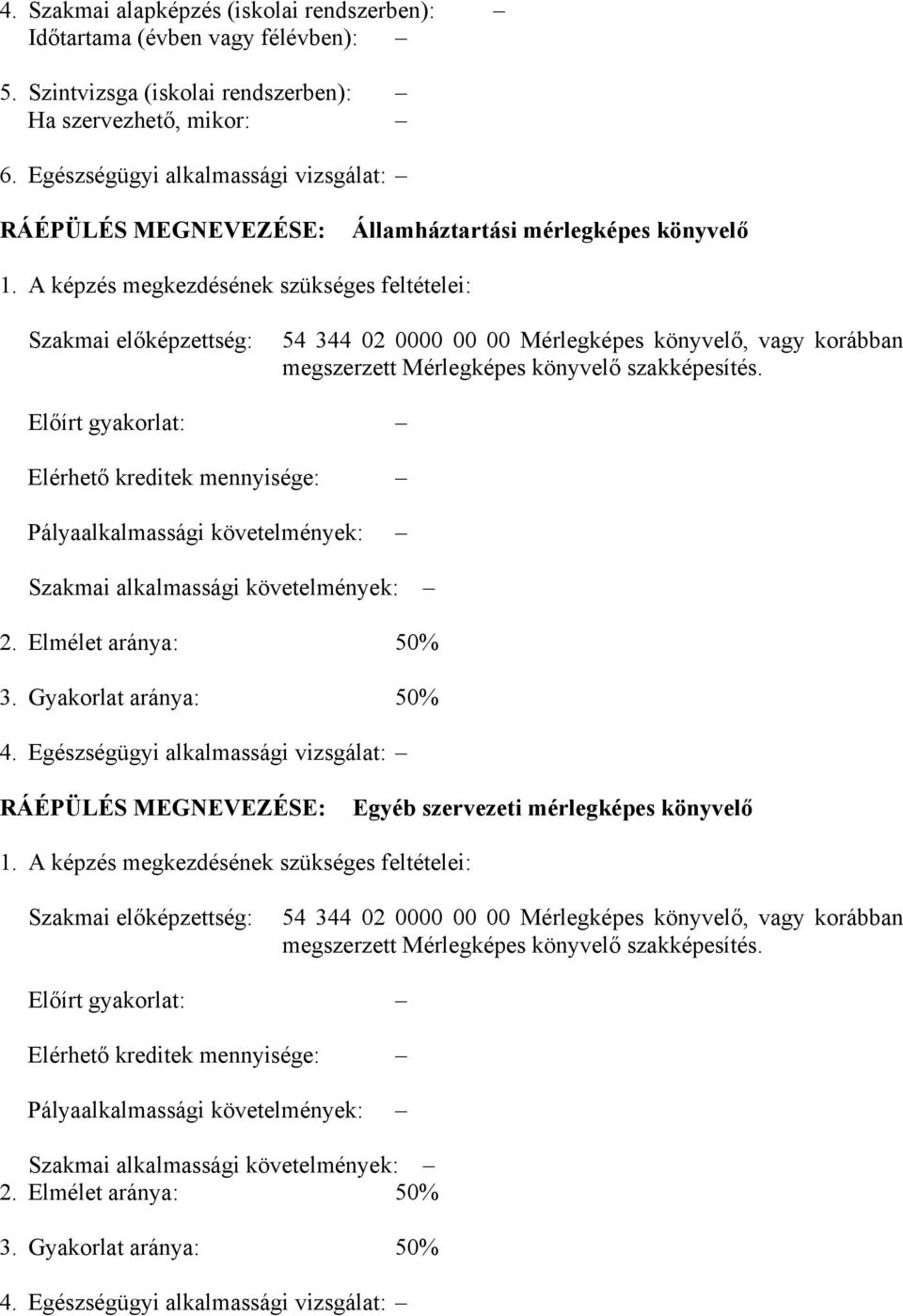 képzés megkezdésének szükséges feltételei: Szakmai előképzettség: 54 344 02 0000 00 00 Mérlegképes könyvelő, vagy korábban megszerzett Mérlegképes könyvelő szakképesítés.