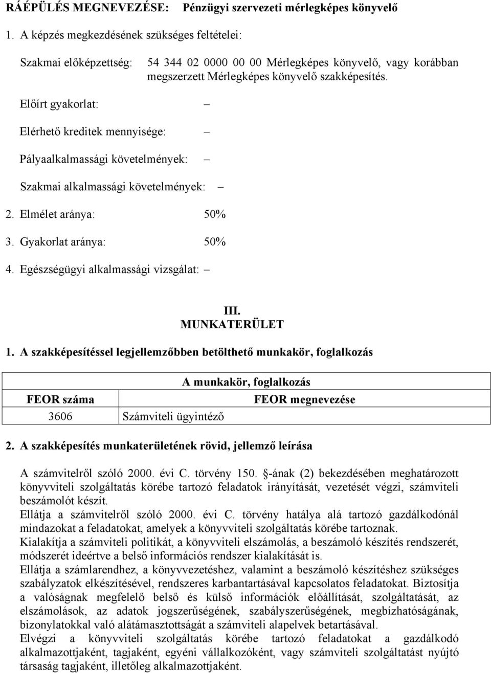 Előírt gyakorlat: Elérhető kreditek mennyisége: Pályaalkalmassági követelmények: Szakmai alkalmassági követelmények: 2. Elmélet aránya: 50% 3. Gyakorlat aránya: 50% 4.