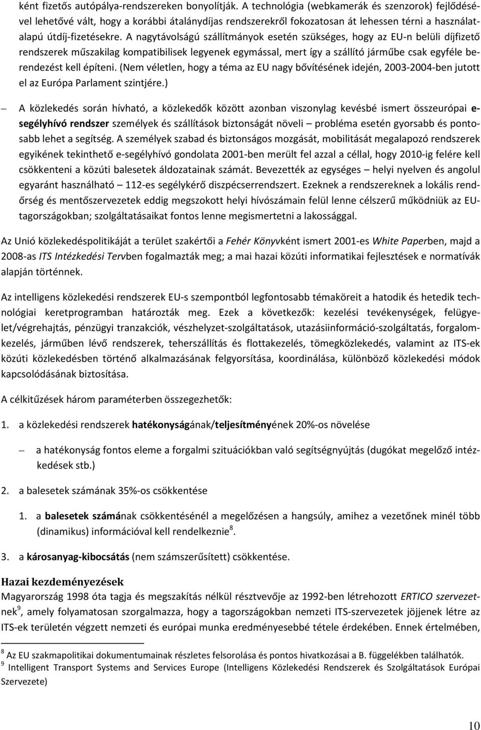 A nagytávolságú szállítmányok esetén szükséges, hogy az EU-n belüli díjfizető rendszerek műszakilag kompatibilisek legyenek egymással, mert így a szállító járműbe csak egyféle berendezést kell