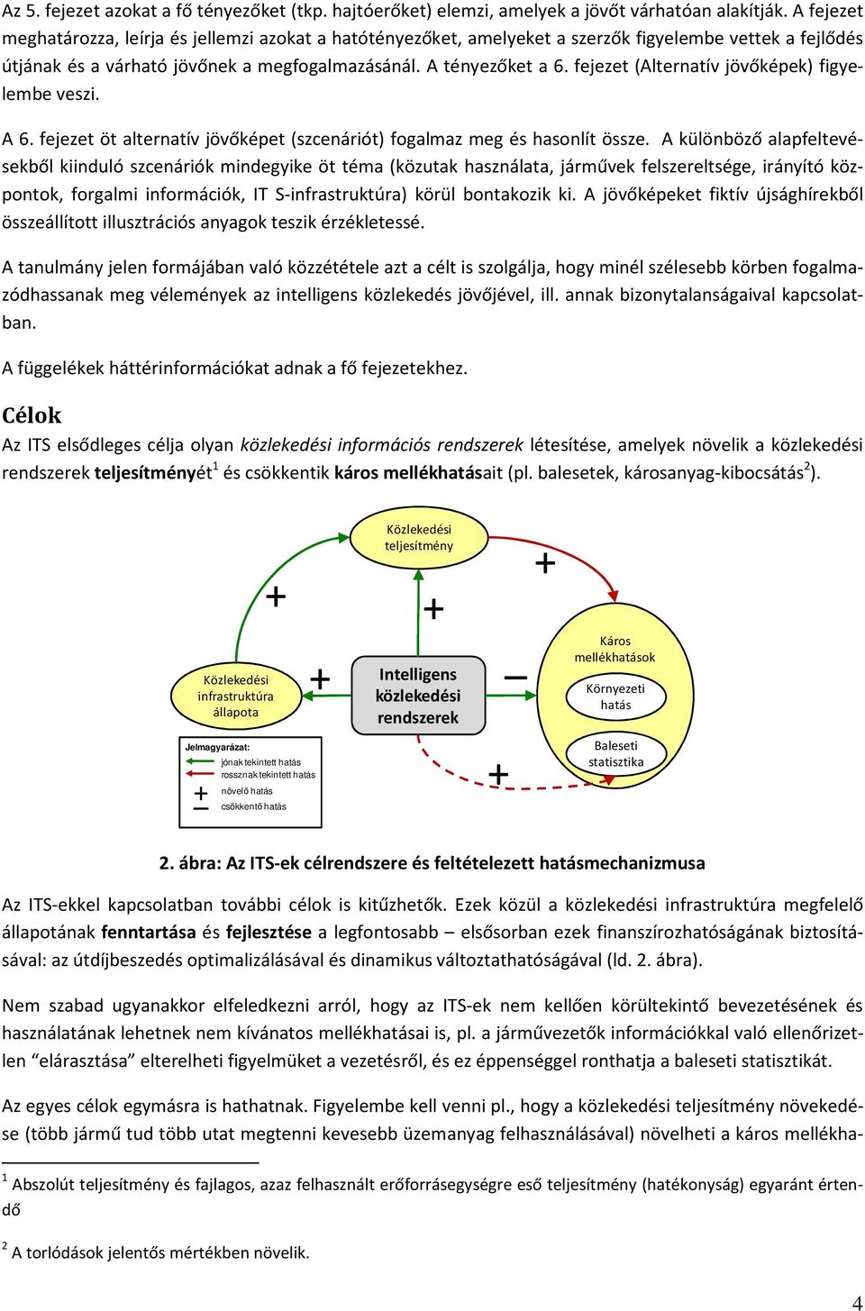 fejezet (Alternatív jövőképek) figyelembe veszi. A 6. fejezet öt alternatív jövőképet (szcenáriót) fogalmaz meg és hasonlít össze.