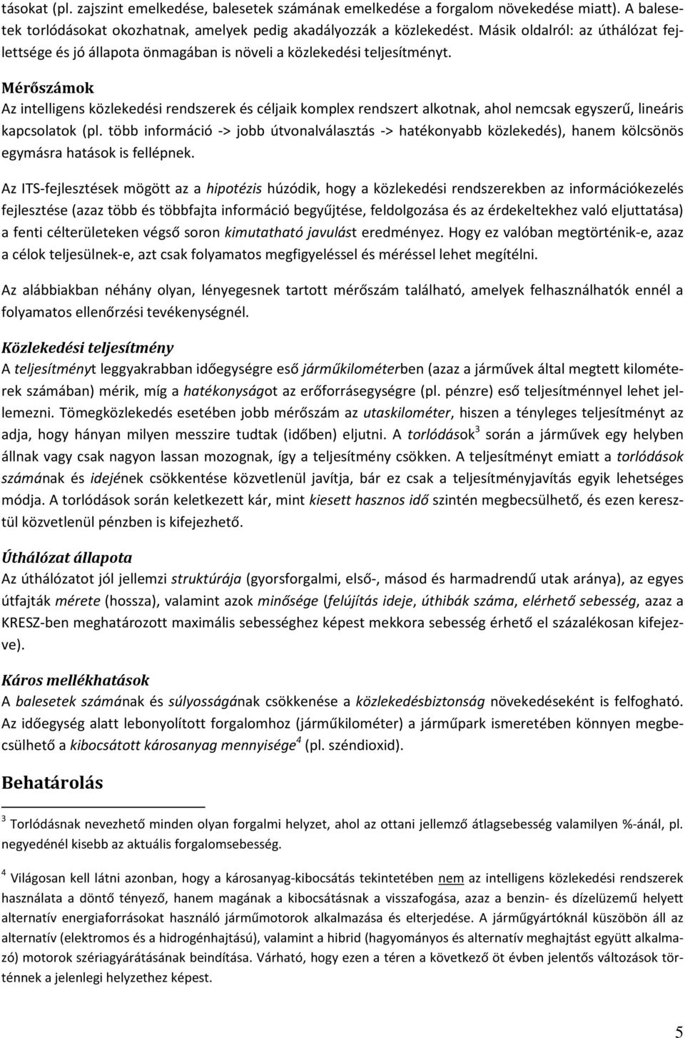 Mérőszámok Az intelligens közlekedési rendszerek és céljaik komplex rendszert alkotnak, ahol nemcsak egyszerű, lineáris kapcsolatok (pl.