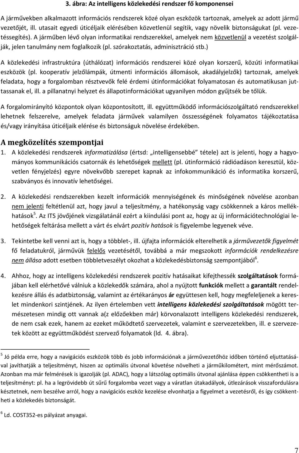 A járműben lévő olyan informatikai rendszerekkel, amelyek nem közvetlenül a vezetést szolgálják, jelen tanulmány nem foglalkozik (pl. szórakoztatás, adminisztráció stb.