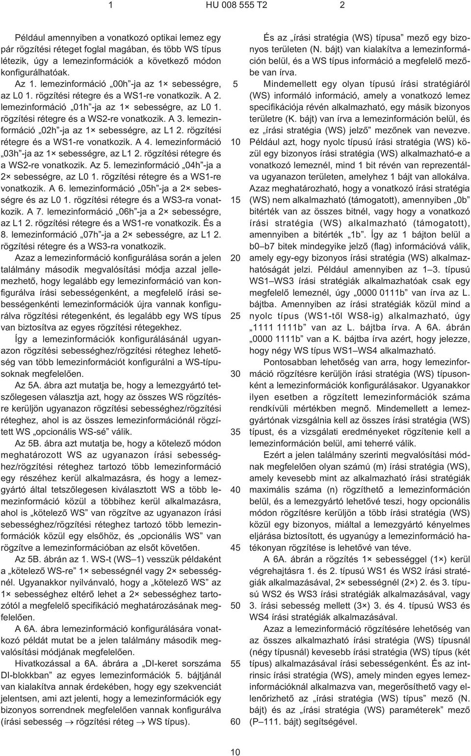 lemezinformáció 02h ¹ja az 1 sebességre, az L1 2. rögzítési rétegre és a WS1¹re vonatkozik. A 4. lemezinformáció 03h ¹ja az 1 sebességre, az L1 2. rögzítési rétegre és a WS2¹re vonatkozik. Az 5.