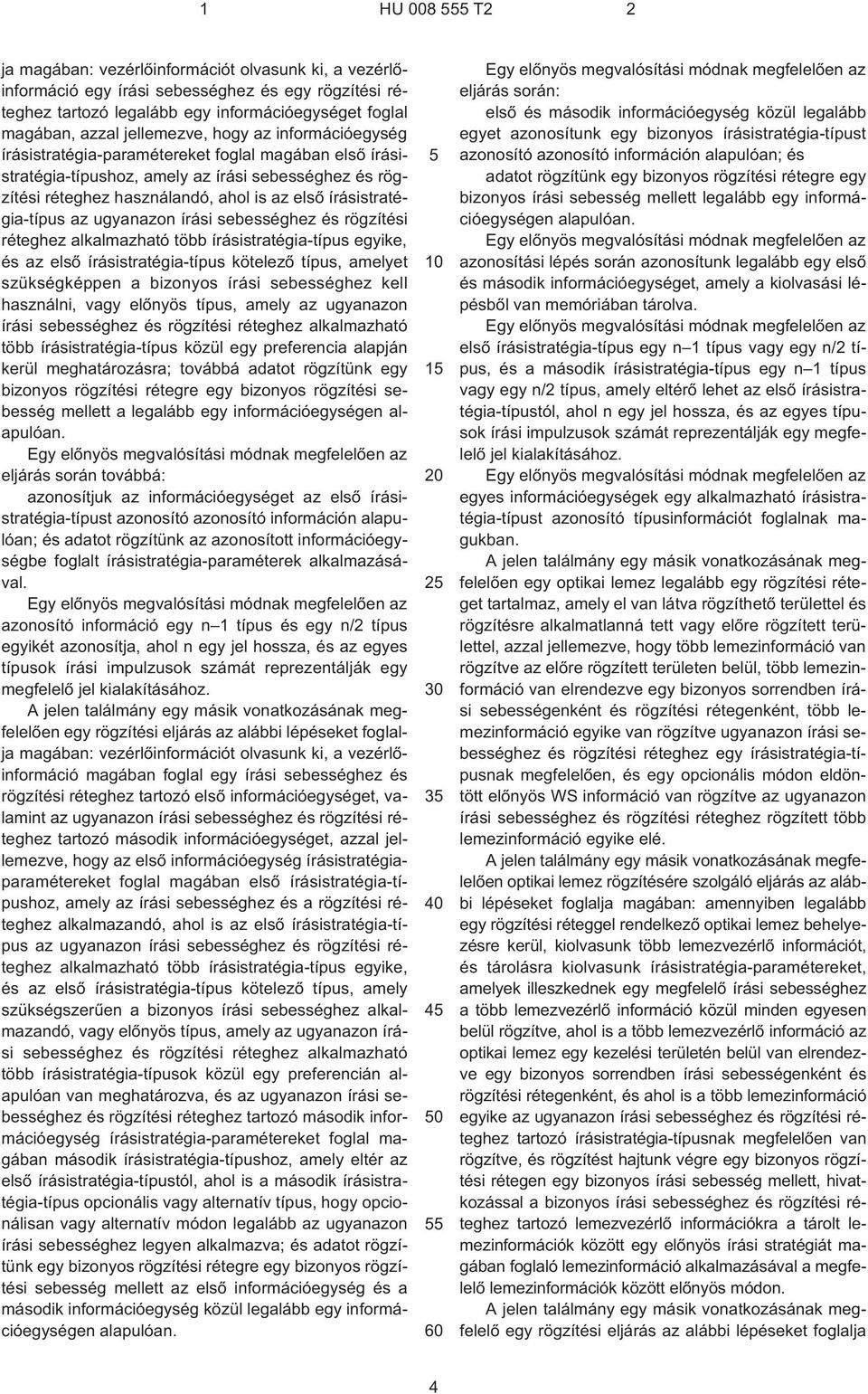 írásistratégia-típus az ugyanazon írási sebességhez és rögzítési réteghez alkalmazható több írásistratégia-típus egyike, és az elsõ írásistratégia-típus kötelezõ típus, amelyet szükségképpen a