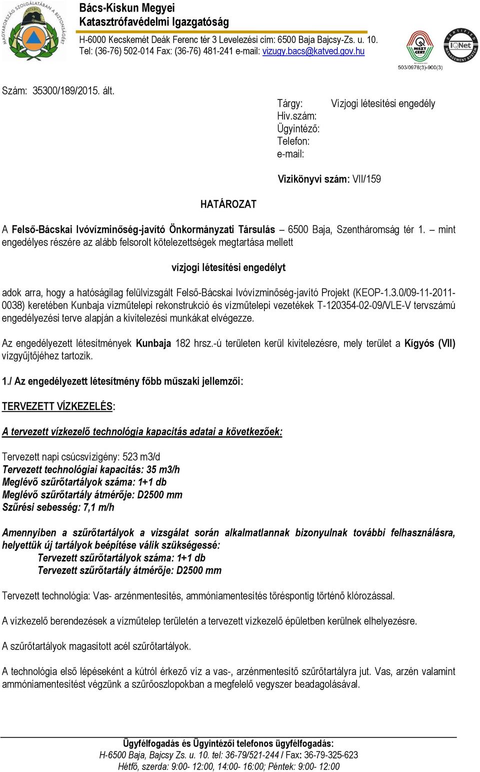 szám: Ügyintéző: Telefon: e-mail: Vízjogi létesítési engedély Vizikönyvi szám: VII/159 HATÁROZAT A Felső-Bácskai Ivóvízminőség-javító Önkormányzati Társulás 6500 Baja, Szentháromság tér 1.