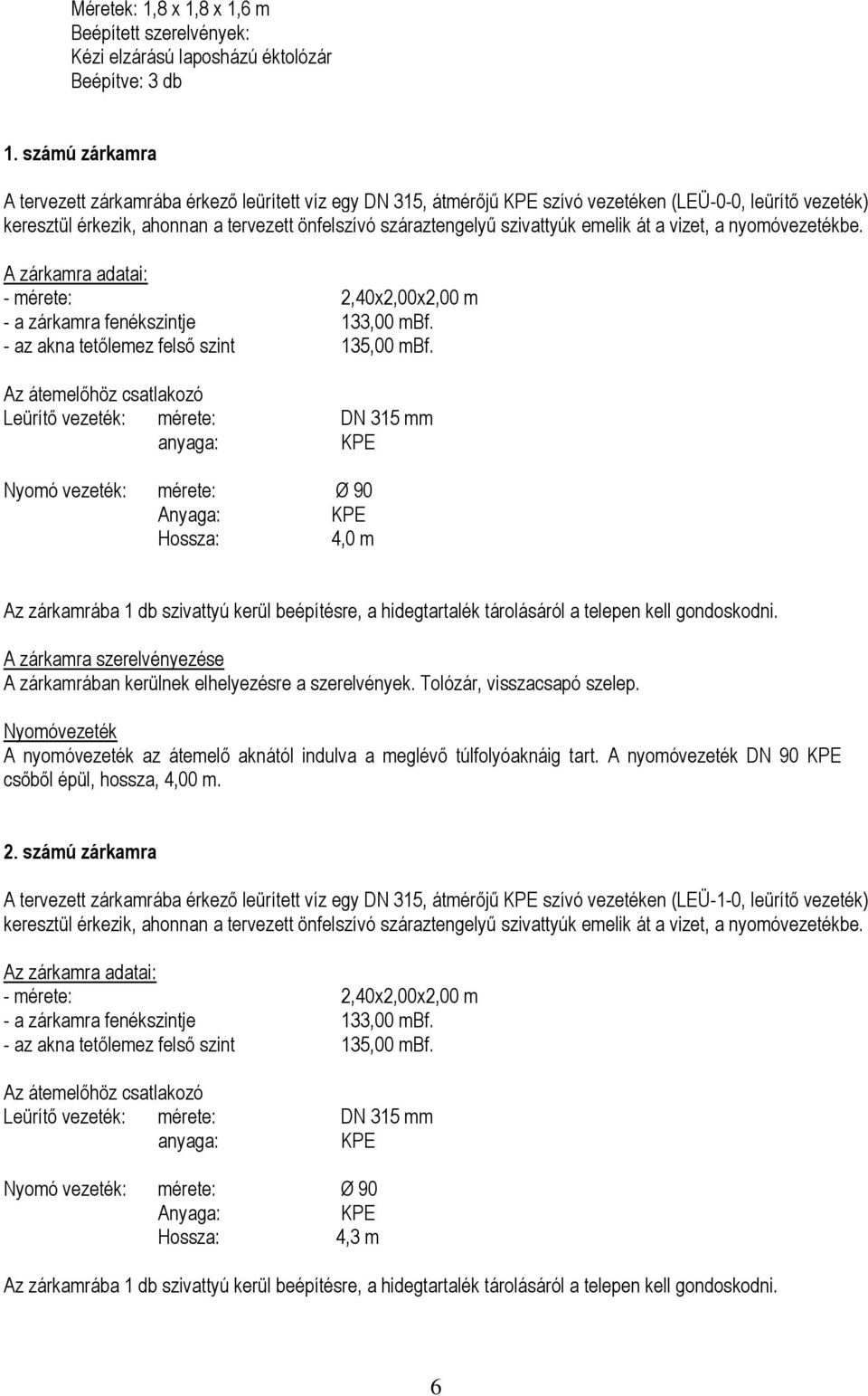 szivattyúk emelik át a vizet, a nyomóvezetékbe. A zárkamra adatai: - mérete: 2,40x2,00x2,00 m - a zárkamra fenékszintje 133,00 mbf. - az akna tetőlemez felső szint 135,00 mbf.