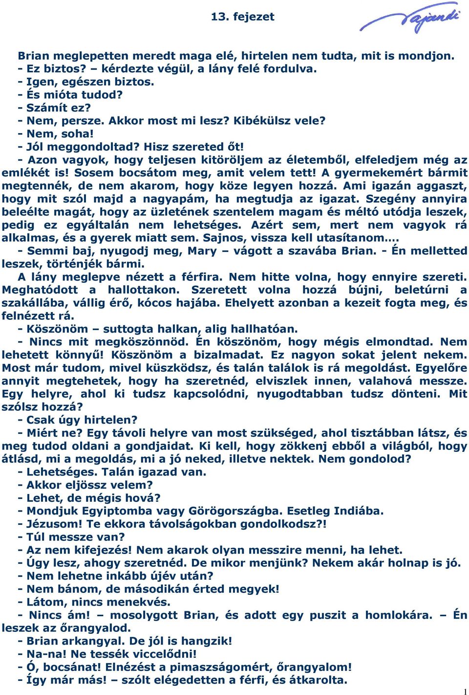 Sosem bocsátom meg, amit velem tett! A gyermekemért bármit megtennék, de nem akarom, hogy köze legyen hozzá. Ami igazán aggaszt, hogy mit szól majd a nagyapám, ha megtudja az igazat.