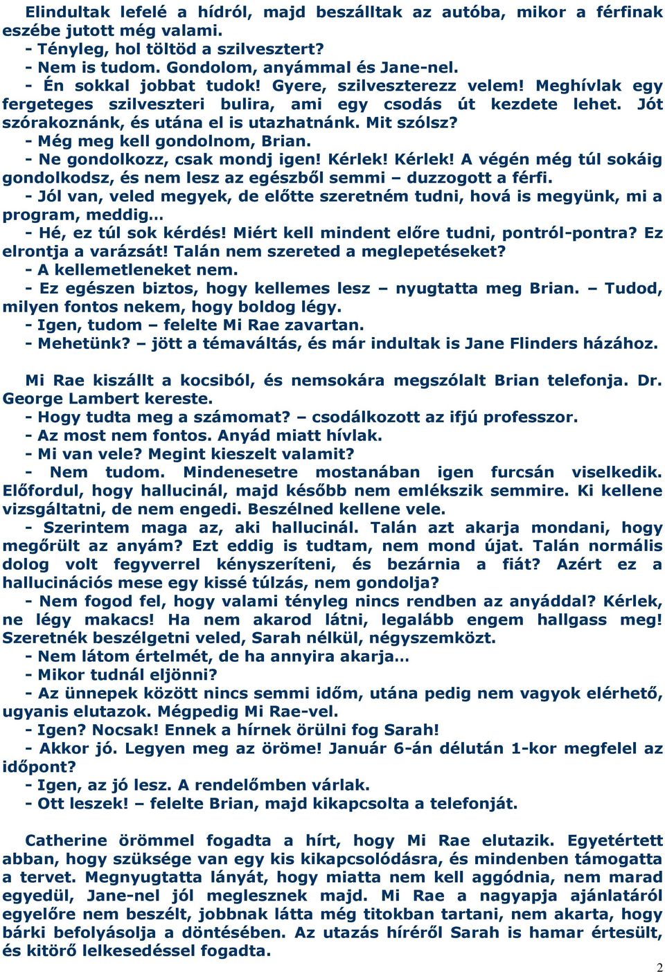 - Még meg kell gondolnom, Brian. - Ne gondolkozz, csak mondj igen! Kérlek! Kérlek! A végén még túl sokáig gondolkodsz, és nem lesz az egészből semmi duzzogott a férfi.