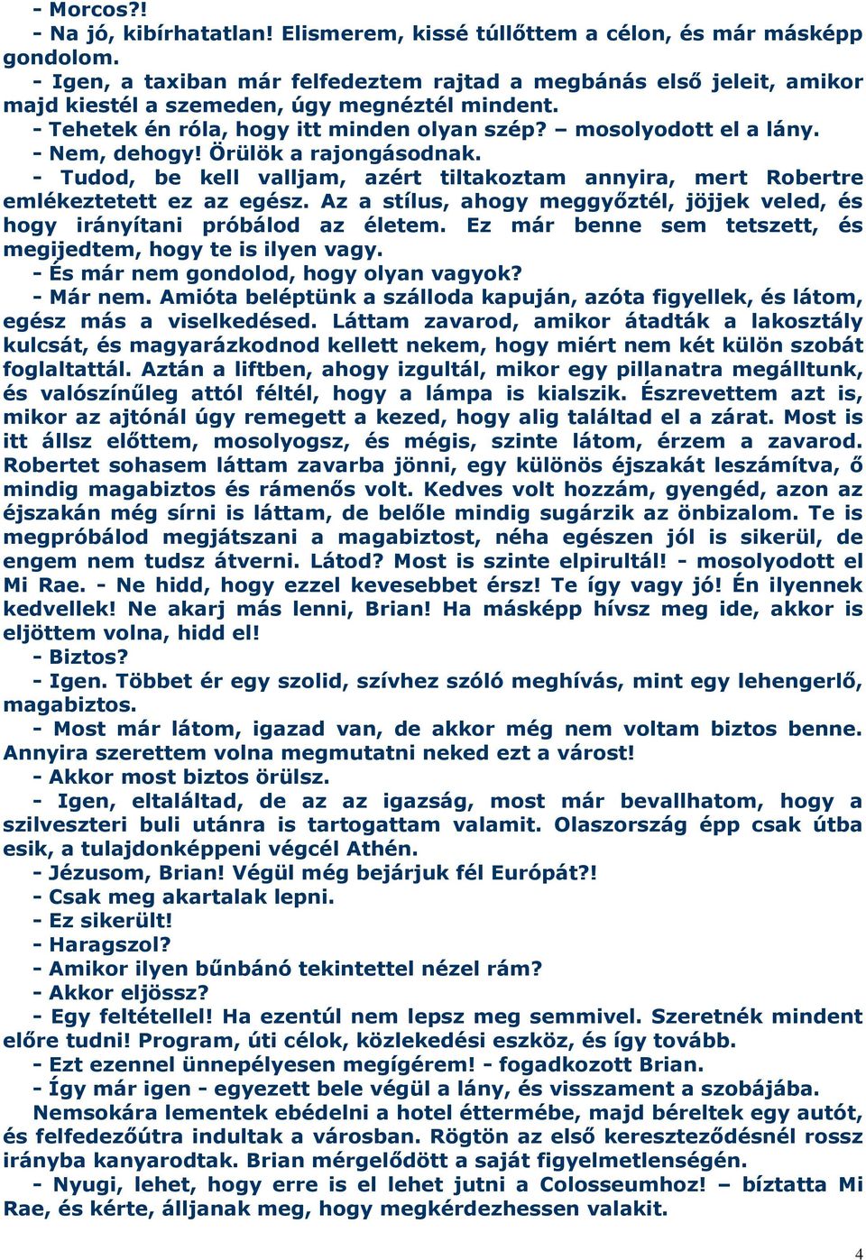 - Nem, dehogy! Örülök a rajongásodnak. - Tudod, be kell valljam, azért tiltakoztam annyira, mert Robertre emlékeztetett ez az egész.