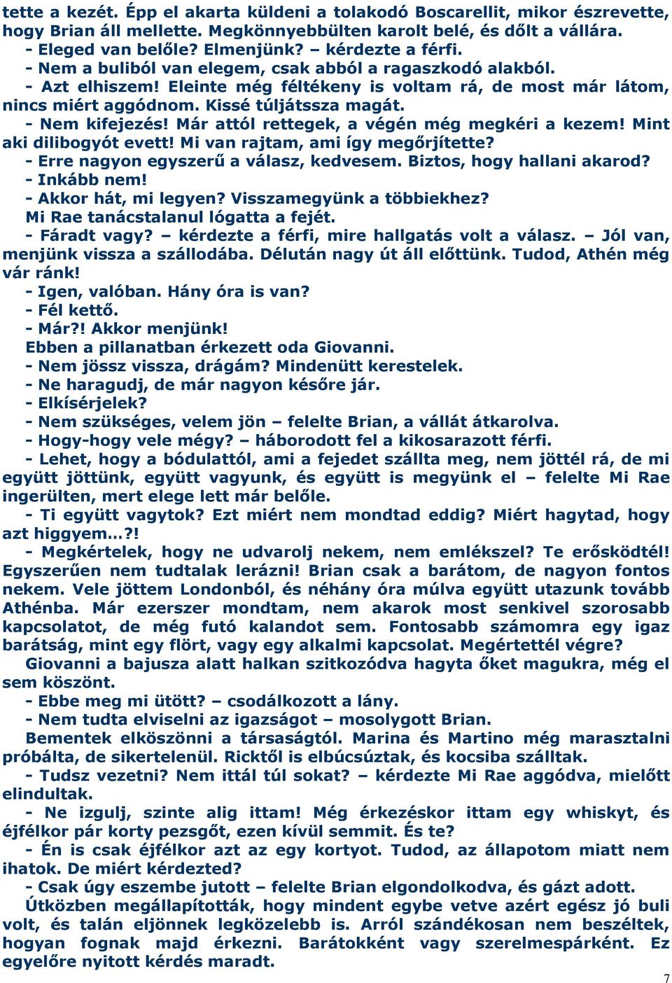 - Nem kifejezés! Már attól rettegek, a végén még megkéri a kezem! Mint aki dilibogyót evett! Mi van rajtam, ami így megőrjítette? - Erre nagyon egyszerű a válasz, kedvesem.