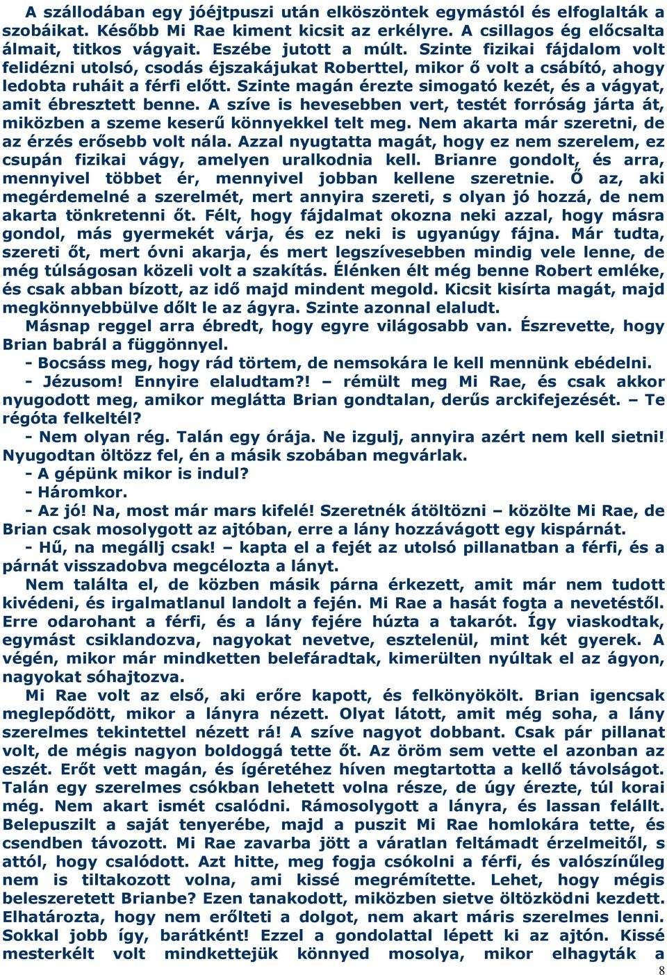 Szinte magán érezte simogató kezét, és a vágyat, amit ébresztett benne. A szíve is hevesebben vert, testét forróság járta át, miközben a szeme keserű könnyekkel telt meg.