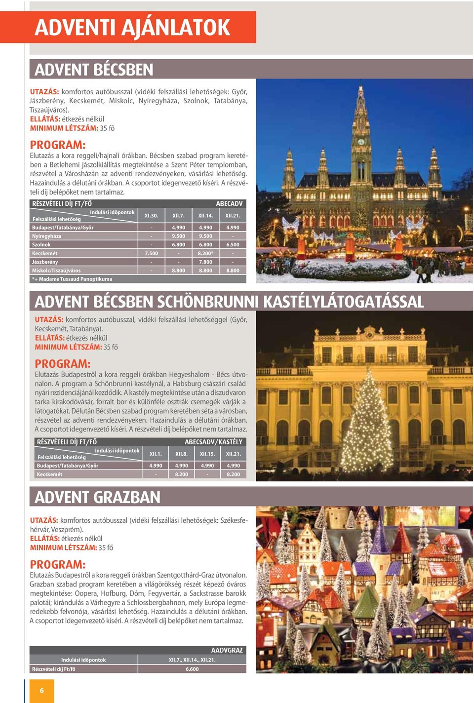 Bécsben szabad program keretében a Betlehemi jászolkiállítás megtekintése a Szent Péter templomban, részvétel a Városházán az adventi rendezvényeken, vásárlási lehetőség.