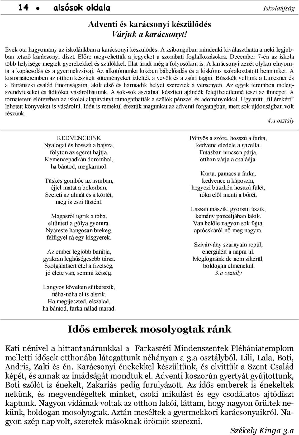 December 7-én az iskola több helyisége megtelt gyerekekkel és szülőkkel. Illat áradt még a folyosókon is. A karácsonyi zenét olykor elnyomta a kopácsolás és a gyermekzsivaj.