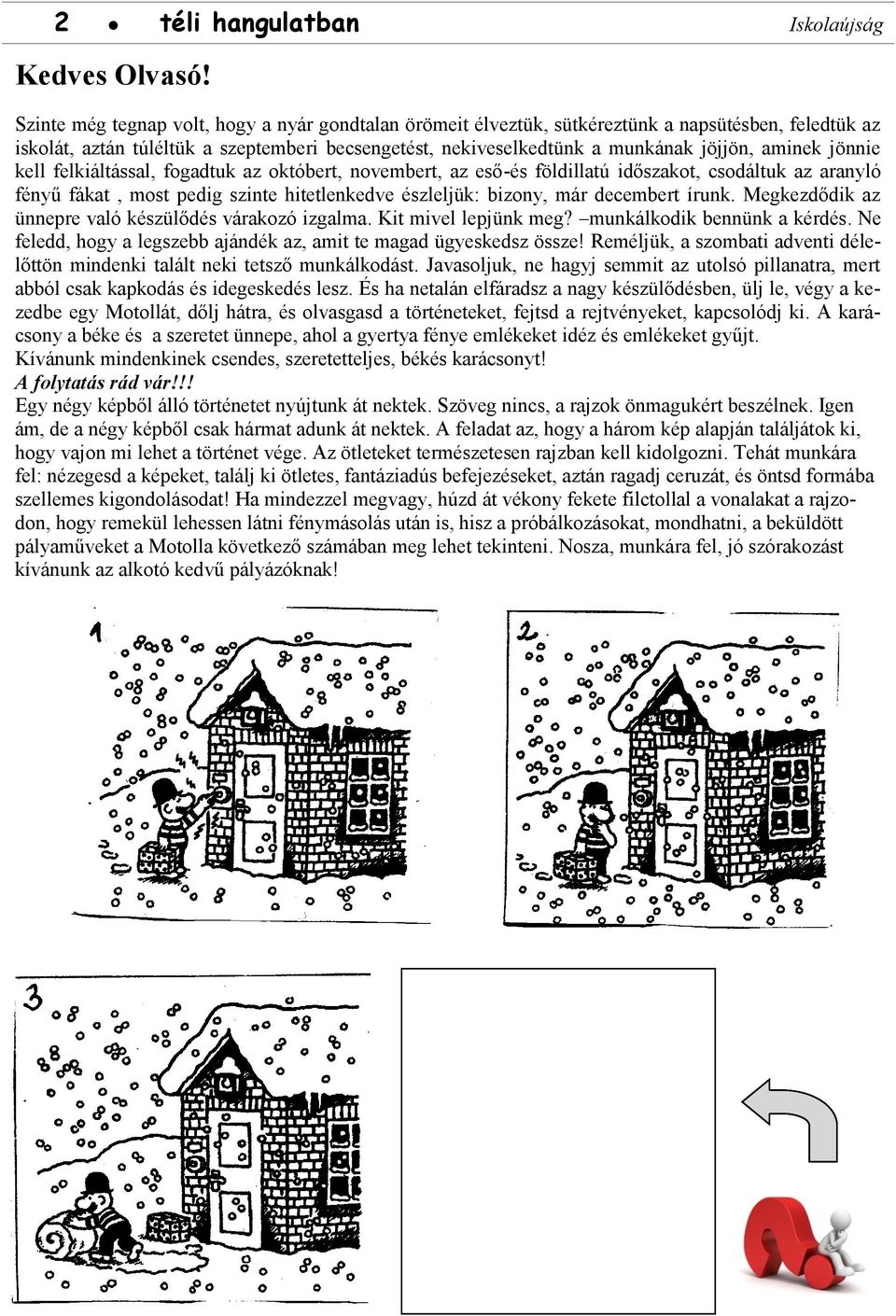 jönnie kell felkiáltással, fogadtuk az októbert, novembert, az eső-és földillatú időszakot, csodáltuk az aranyló fényű fákat, most pedig szinte hitetlenkedve észleljük: bizony, már decembert írunk.