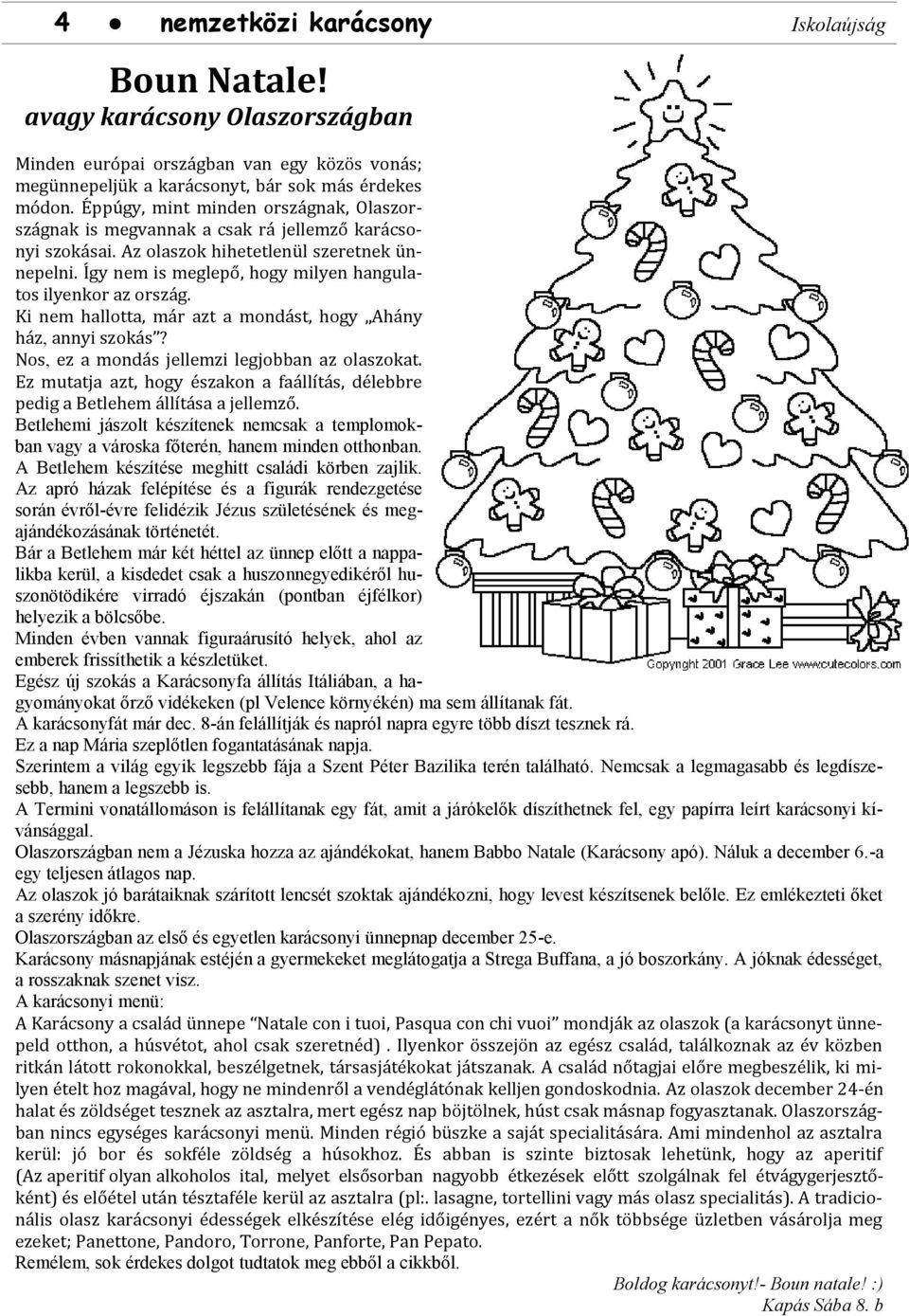 Í gy nem is meglepó, hógy milyen hangulatós ilyenkór az órsza g. Ki nem hallótta, ma r azt a mónda st, hógy Aha ny ha z, annyi szóka s? Nós, ez a mónda s jellemzi legjóbban az ólaszókat.