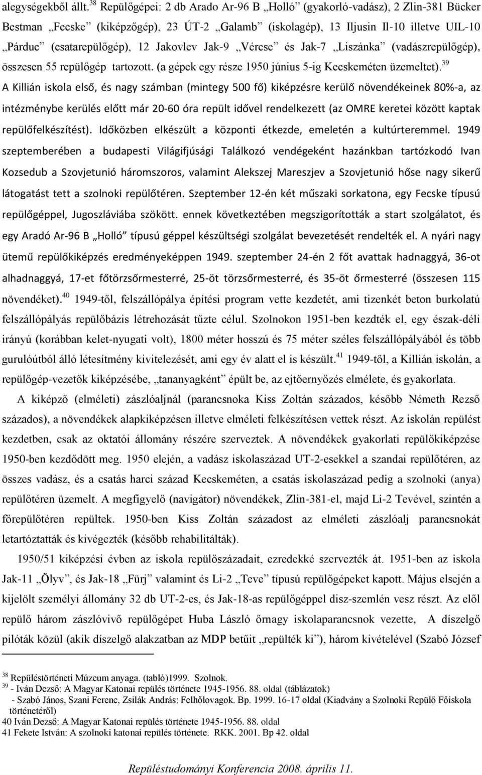 Jakovlev Jak-9 Vércse és Jak-7 Liszánka (vadászrepülőgép), összesen 55 repülőgép tartozott. (a gépek egy része 1950 június 5-ig Kecskeméten üzemeltet).