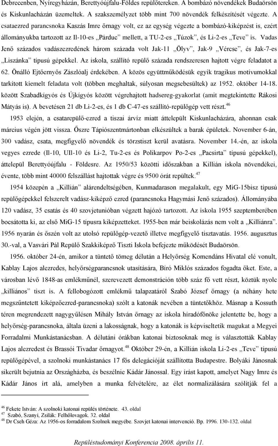 Vadas Jenő százados vadászezredének három százada volt Jak-11 Ölyv, Jak-9 Vércse, és Jak-7-es Liszánka típusú gépekkel. Az iskola, szállító repülő százada rendszeresen hajtott végre feladatot a 62.