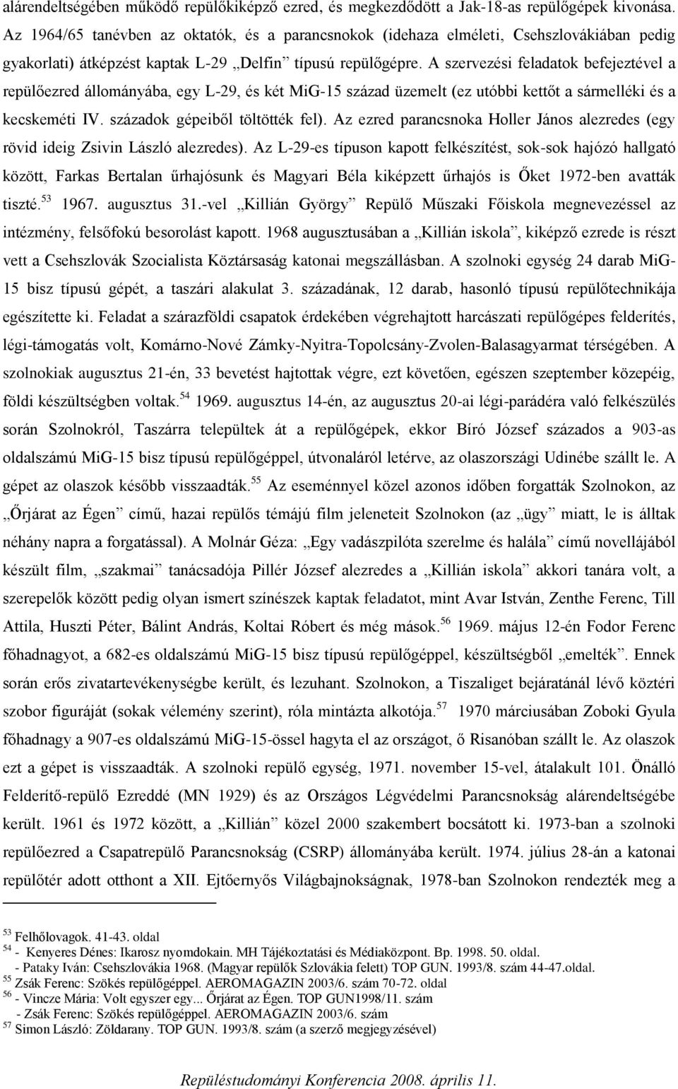 A szervezési feladatok befejeztével a repülőezred állományába, egy L-29, és két MiG-15 század üzemelt (ez utóbbi kettőt a sármelléki és a kecskeméti IV. századok gépeiből töltötték fel).