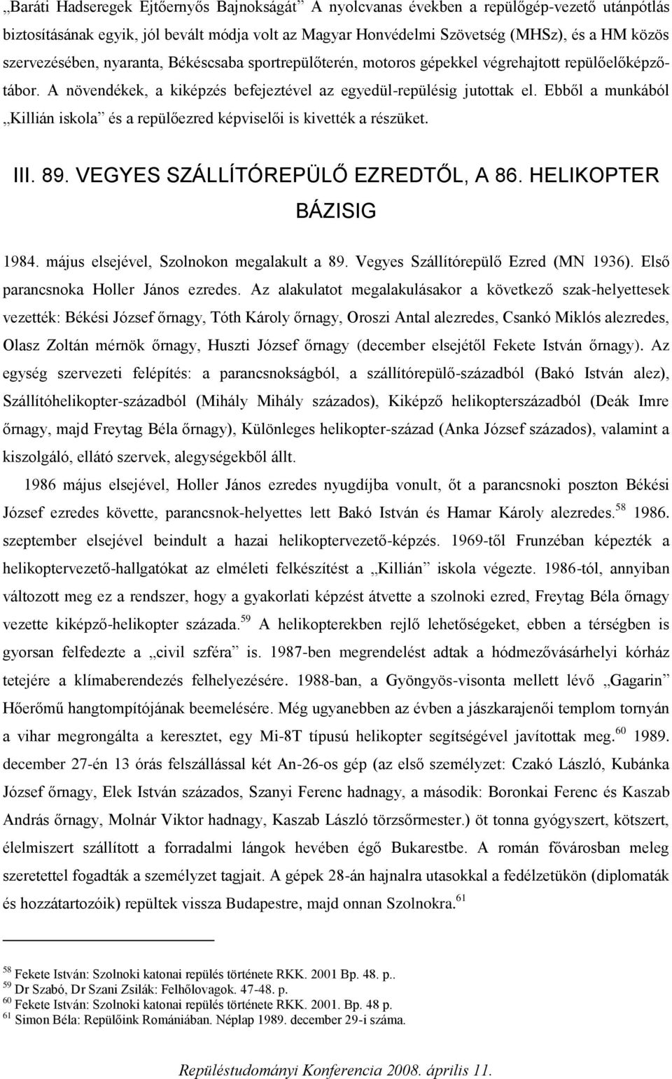 Ebből a munkából Killián iskola és a repülőezred képviselői is kivették a részüket. III. 89. VEGYES SZÁLLÍTÓREPÜLŐ EZREDTŐL, A 86. HELIKOPTER BÁZISIG 1984. május elsejével, Szolnokon megalakult a 89.