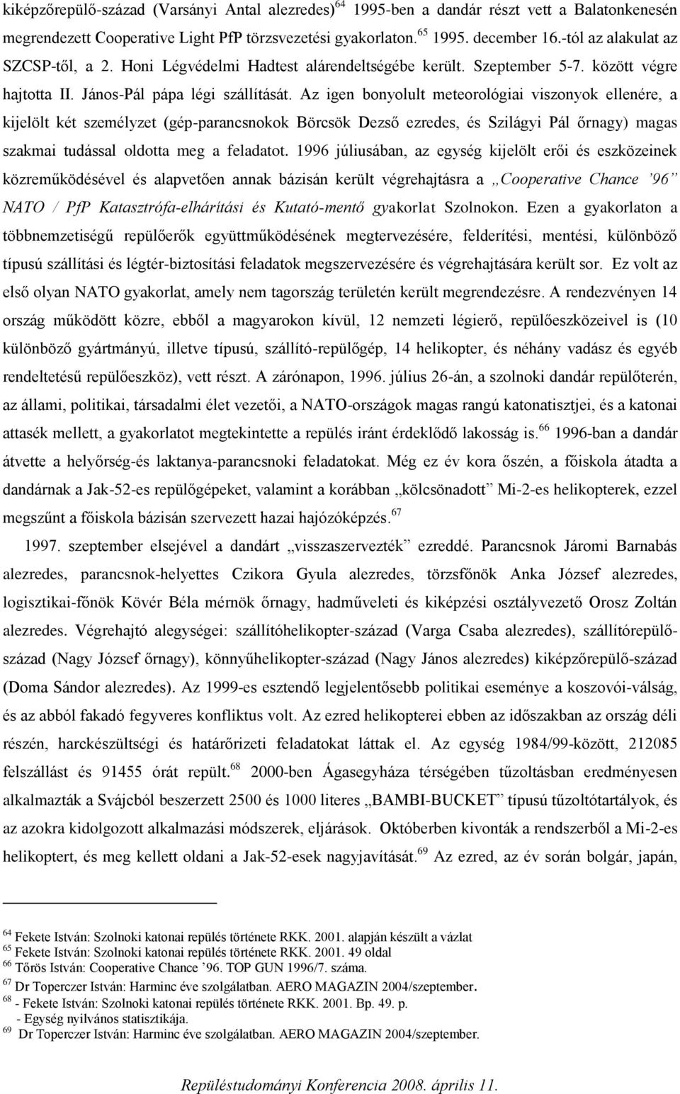 Az igen bonyolult meteorológiai viszonyok ellenére, a kijelölt két személyzet (gép-parancsnokok Börcsök Dezső ezredes, és Szilágyi Pál őrnagy) magas szakmai tudással oldotta meg a feladatot.